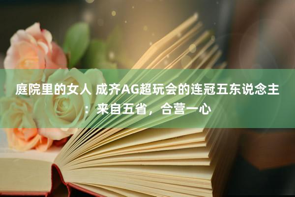 庭院里的女人 成齐AG超玩会的连冠五东说念主：来自五省，合营一心