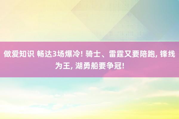 做爱知识 畅达3场爆冷! 骑士、雷霆又要陪跑， 锋线为王， 湖勇船要争冠!