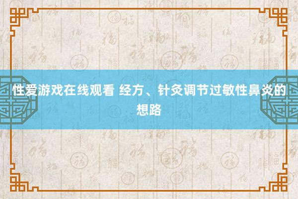 性爱游戏在线观看 经方、针灸调节过敏性鼻炎的想路