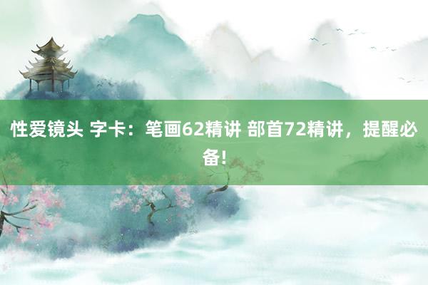 性爱镜头 字卡：笔画62精讲 部首72精讲，提醒必备!