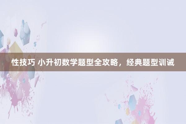 性技巧 小升初数学题型全攻略，经典题型训诫